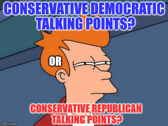 When they share sources, terminology, and tactics. | CONSERVATIVE DEMOCRATIC TALKING POINTS? OR; CONSERVATIVE REPUBLICAN TALKING POINTS? | image tagged in memes,futurama fry,republicans,democrats | made w/ Imgflip meme maker