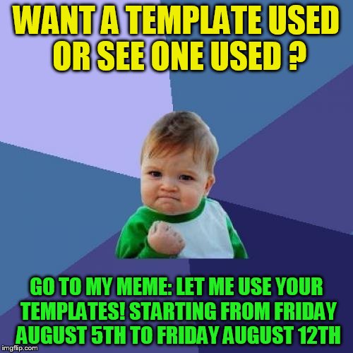 Lets have fun :) | WANT A TEMPLATE USED OR SEE ONE USED ? GO TO MY MEME: LET ME USE YOUR TEMPLATES! STARTING FROM FRIDAY AUGUST 5TH TO FRIDAY AUGUST 12TH | image tagged in memes,success kid,templates,bad pun,fun,laugh | made w/ Imgflip meme maker