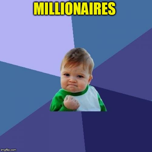 Success Kid Meme | MILLIONAIRES | image tagged in memes,success kid | made w/ Imgflip meme maker