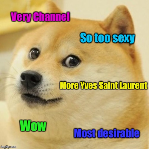Doge Meme | Very Channel So too sexy More Yves Saint Laurent Wow Most desirable | image tagged in memes,doge | made w/ Imgflip meme maker
