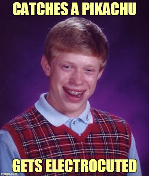 Bad Luck Brian Meme | CATCHES A PIKACHU GETS ELECTROCUTED | image tagged in memes,bad luck brian | made w/ Imgflip meme maker