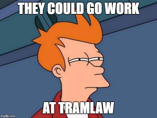 Futurama Fry Meme | THEY COULD GO WORK AT TRAMLAW | image tagged in memes,futurama fry | made w/ Imgflip meme maker
