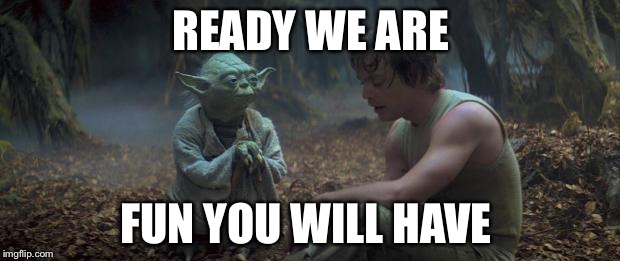 Yoda schools | READY WE ARE; FUN YOU WILL HAVE | image tagged in yoda schools | made w/ Imgflip meme maker