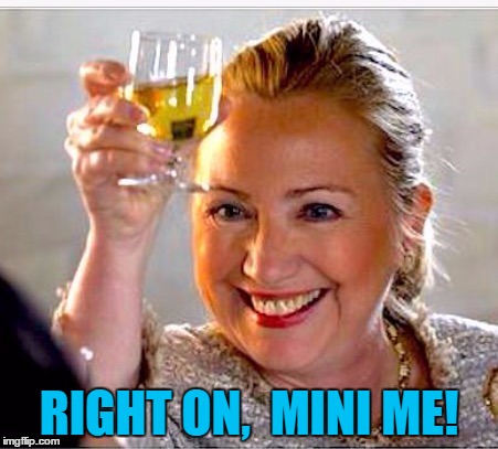 clinton toast | RIGHT ON,  MINI ME! | image tagged in clinton toast | made w/ Imgflip meme maker