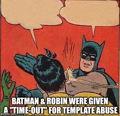 Batman Slapping Robin Meme | BATMAN & ROBIN WERE GIVEN A "TIME-OUT" FOR TEMPLATE ABUSE | image tagged in memes,batman slapping robin | made w/ Imgflip meme maker