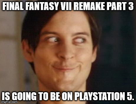 Spiderman Peter Parker Meme | FINAL FANTASY VII REMAKE PART 3; IS GOING TO BE ON PLAYSTATION 5. | image tagged in memes,spiderman peter parker | made w/ Imgflip meme maker