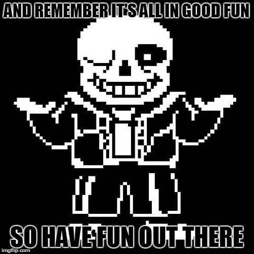 AND REMEMBER IT'S ALL IN GOOD FUN SO HAVE FUN OUT THERE | made w/ Imgflip meme maker
