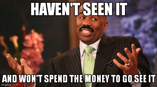 Steve Harvey Meme | HAVEN'T SEEN IT AND WON'T SPEND THE MONEY TO GO SEE IT | image tagged in memes,steve harvey | made w/ Imgflip meme maker