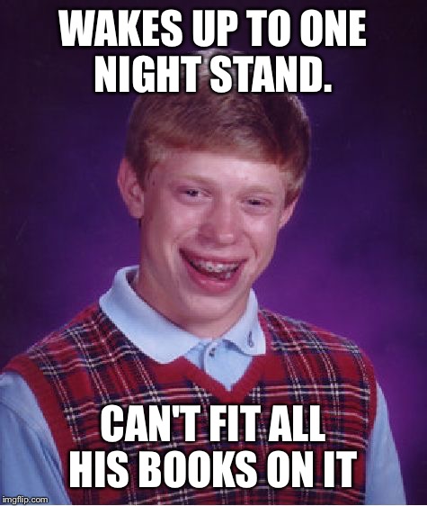 Bad Luck Brian Meme | WAKES UP TO ONE NIGHT STAND. CAN'T FIT ALL HIS BOOKS ON IT | image tagged in memes,bad luck brian | made w/ Imgflip meme maker