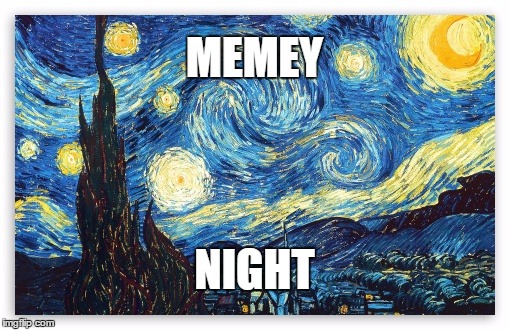 MEMEY NIGHT | made w/ Imgflip meme maker