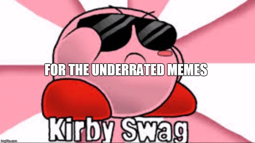 FOR THE UNDERRATED MEMES | made w/ Imgflip meme maker