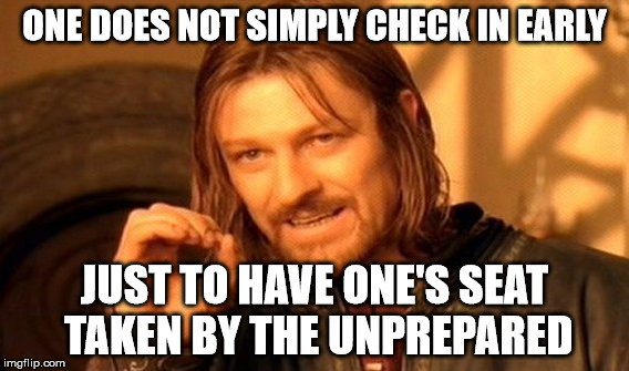 One Does Not Simply Meme | ONE DOES NOT SIMPLY CHECK IN EARLY JUST TO HAVE ONE'S SEAT TAKEN BY THE UNPREPARED | image tagged in memes,one does not simply | made w/ Imgflip meme maker