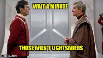 Someone really ought to talk to the cinematographer  | WAIT A MINUTE; THOSE AREN'T LIGHTSABERS | image tagged in spock,sarek,lightsabers | made w/ Imgflip meme maker