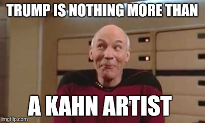 TRUMP IS NOTHING MORE THAN A KAHN ARTIST | made w/ Imgflip meme maker