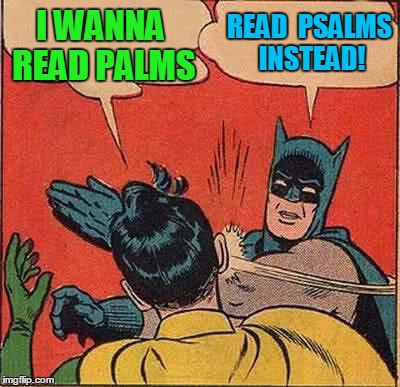 Batman Slapping Robin Meme | I WANNA READ PALMS READ  PSALMS INSTEAD! | image tagged in memes,batman slapping robin | made w/ Imgflip meme maker
