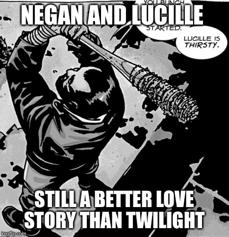 NEGAN AND LUCILLE STILL A BETTER LOVE STORY THAN TWILIGHT | made w/ Imgflip meme maker