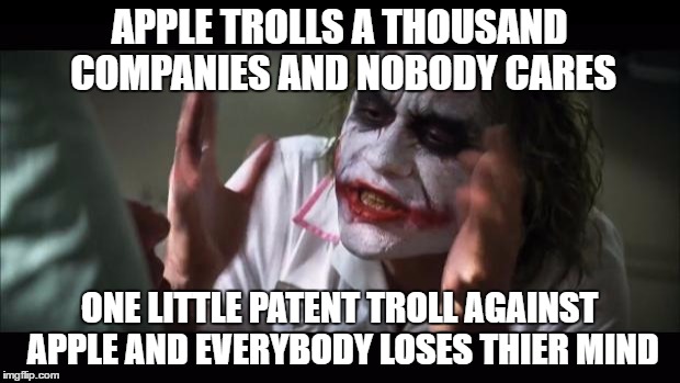 And everybody loses their minds Meme | APPLE TROLLS A THOUSAND COMPANIES AND NOBODY CARES; ONE LITTLE PATENT TROLL AGAINST APPLE AND EVERYBODY LOSES THIER MIND | image tagged in memes,and everybody loses their minds | made w/ Imgflip meme maker