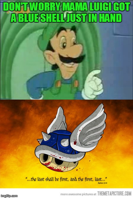 DON'T WORRY MAMA LUIGI GOT A BLUE SHELL JUST IN HAND | made w/ Imgflip meme maker