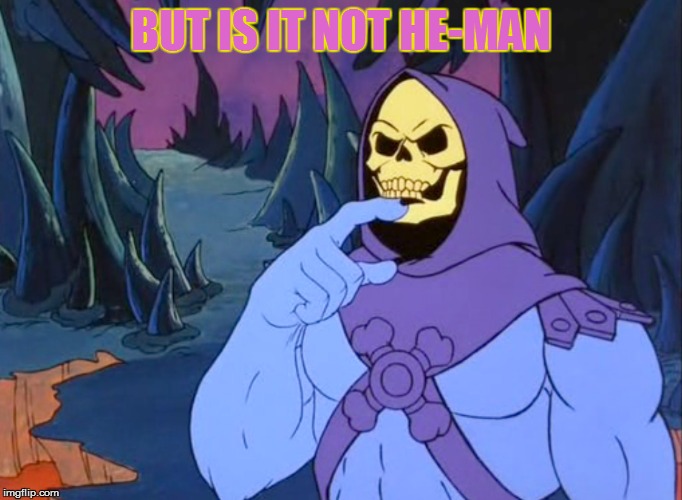 BUT IS IT NOT HE-MAN | made w/ Imgflip meme maker