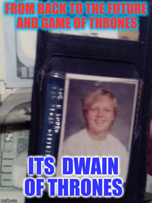 Dwain of Thrones las vegas premiere | FROM BACK TO THE FUTURE AND GAME OF THRONES; ITS 
DWAIN OF THRONES | image tagged in dwain unkle teenage yrs | made w/ Imgflip meme maker