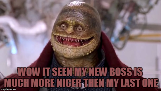 WOW IT SEEN MY NEW BOSS IS MUCH MORE NICER THEN MY LAST ONE | made w/ Imgflip meme maker