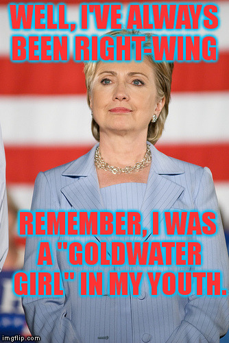 WELL, I'VE ALWAYS BEEN RIGHT-WING REMEMBER, I WAS A "GOLDWATER GIRL" IN MY YOUTH. | made w/ Imgflip meme maker