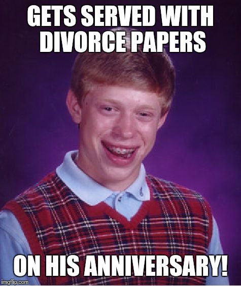 Who says women don't have a sense of humor? | GETS SERVED WITH DIVORCE PAPERS; ON HIS ANNIVERSARY! | image tagged in memes,bad luck brian,divorce | made w/ Imgflip meme maker