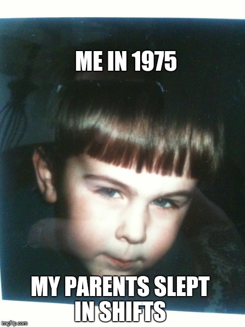 Evil you say? | ME IN 1975; MY PARENTS SLEPT IN SHIFTS | image tagged in children,evil | made w/ Imgflip meme maker