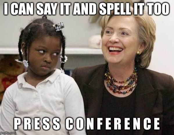 365 No Hillary Press Conference Days A Year  | I CAN SAY IT AND SPELL IT TOO; P R E S S  C O N F E R E N C E | image tagged in hillary clinton,hillary clinton's press conference,liberals,dnc,election 2016,democrats | made w/ Imgflip meme maker