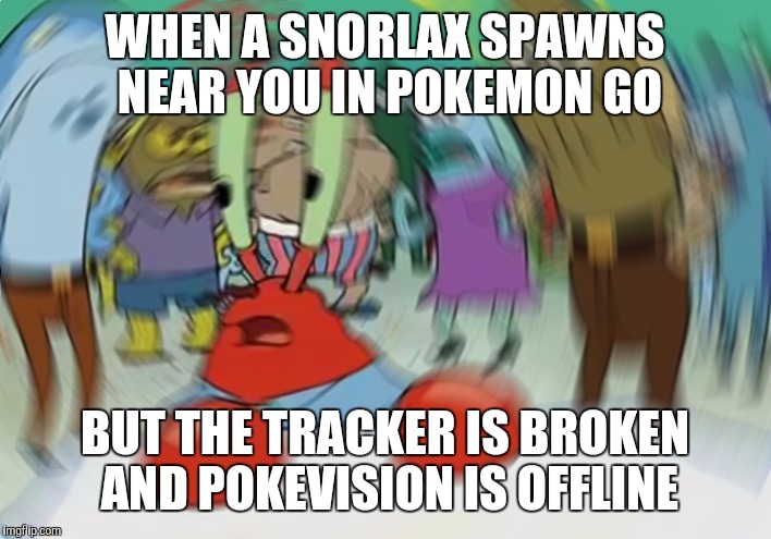 Where is it?!? |  WHEN A SNORLAX SPAWNS NEAR YOU IN POKEMON GO; BUT THE TRACKER IS BROKEN AND POKEVISION IS OFFLINE | image tagged in mr krabs spin,snorlax,pokemon go,broken tracker,lost | made w/ Imgflip meme maker