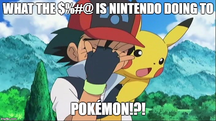 Ash Ketchum Facepalm | WHAT THE $%#@ IS NINTENDO DOING TO POKÉMON!?! | image tagged in ash ketchum facepalm | made w/ Imgflip meme maker