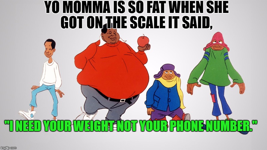 YO MOMMA IS SO FAT WHEN SHE GOT ON THE SCALE IT SAID, "I NEED YOUR WEIGHT NOT YOUR PHONE NUMBER." | made w/ Imgflip meme maker