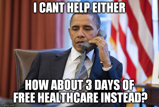 I CANT HELP EITHER HOW ABOUT 3 DAYS OF FREE HEALTHCARE INSTEAD? | made w/ Imgflip meme maker