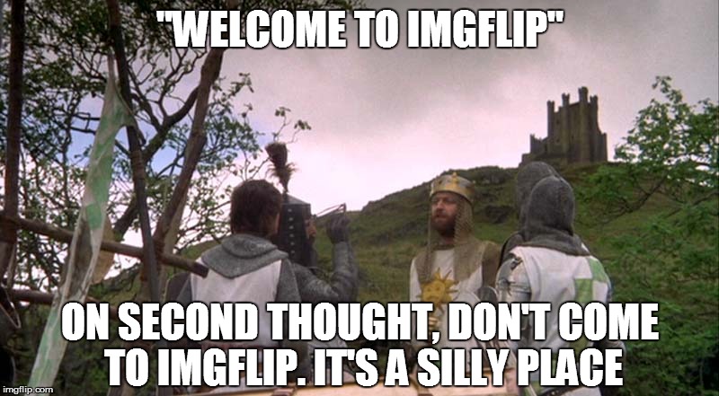 "WELCOME TO IMGFLIP" ON SECOND THOUGHT, DON'T COME TO IMGFLIP. IT'S A SILLY PLACE | made w/ Imgflip meme maker