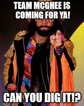 TEAM MCGHEE IS COMING FOR YA! CAN YOU DIG IT!? | image tagged in macho man randy savage | made w/ Imgflip meme maker