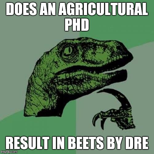 Philosoraptor | DOES AN AGRICULTURAL PHD; RESULT IN BEETS BY DRE | image tagged in memes,philosoraptor | made w/ Imgflip meme maker