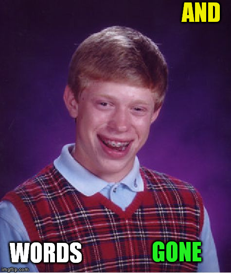 Bad Luck Brian Meme | AND WORDS GONE | image tagged in memes,bad luck brian | made w/ Imgflip meme maker