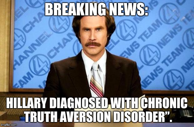 BREAKING NEWS | BREAKING NEWS:; HILLARY DIAGNOSED WITH CHRONIC TRUTH AVERSION DISORDER”. | image tagged in breaking news | made w/ Imgflip meme maker