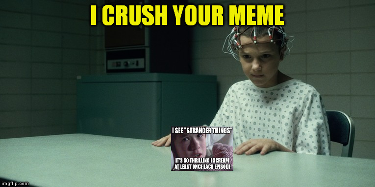 I CRUSH YOUR MEME | made w/ Imgflip meme maker