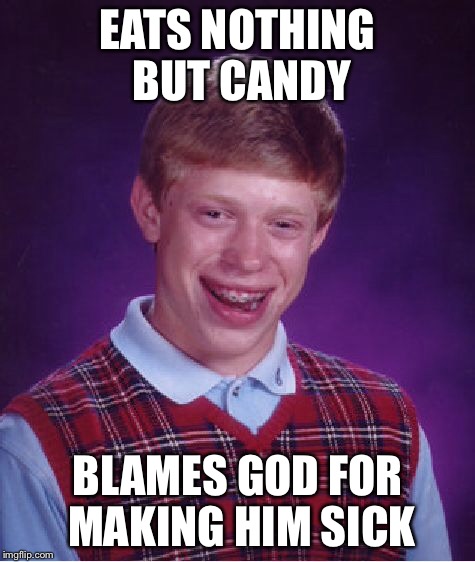 Bad Luck Brian Meme | EATS NOTHING BUT CANDY BLAMES GOD FOR MAKING HIM SICK | image tagged in memes,bad luck brian | made w/ Imgflip meme maker