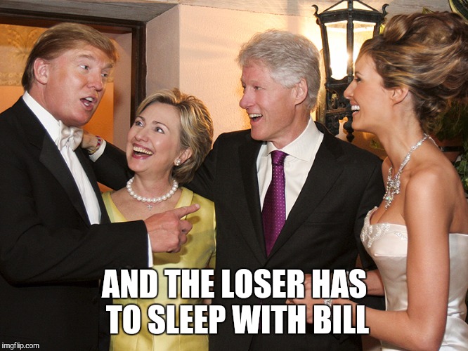 AND THE LOSER HAS TO SLEEP WITH BILL | image tagged in hillary clinton,donald trump | made w/ Imgflip meme maker