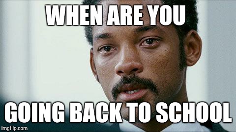Crying Will smith | WHEN ARE YOU; GOING BACK TO SCHOOL | image tagged in crying will smith | made w/ Imgflip meme maker