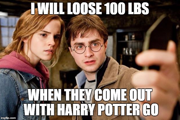I'm Not Even Slightly Kidding | I WILL LOOSE 100 LBS; WHEN THEY COME OUT WITH HARRY POTTER GO | image tagged in harry potter selfie,pokemon,pokemon go,fat,weight loss | made w/ Imgflip meme maker