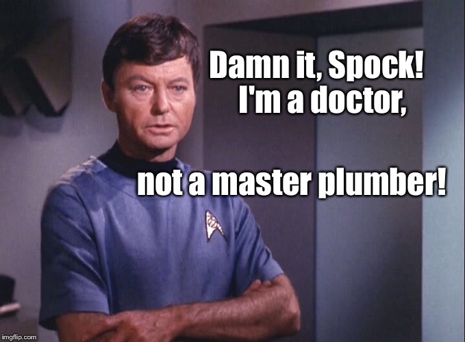 Damn it, Spock!  I'm a doctor, not a master plumber! | made w/ Imgflip meme maker