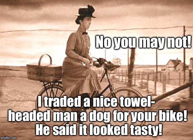 No you may not! I traded a nice towel- headed man a dog for your bike!  He said it looked tasty! | made w/ Imgflip meme maker
