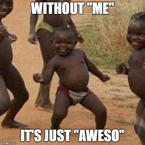 Third World Success Kid | WITHOUT "ME"; IT'S JUST "AWESO" | image tagged in memes,third world success kid | made w/ Imgflip meme maker