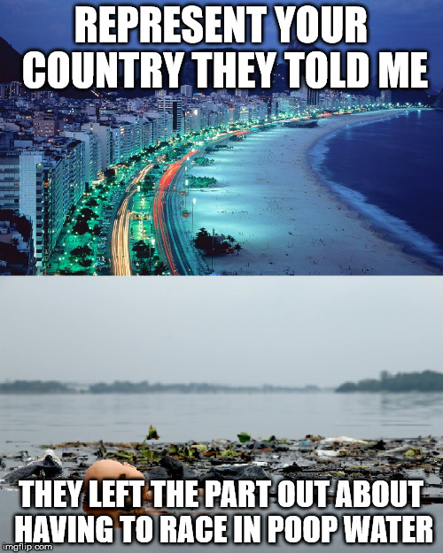 REPRESENT YOUR COUNTRY THEY TOLD ME THEY LEFT THE PART OUT ABOUT HAVING TO RACE IN POOP WATER | image tagged in rio surprise | made w/ Imgflip meme maker
