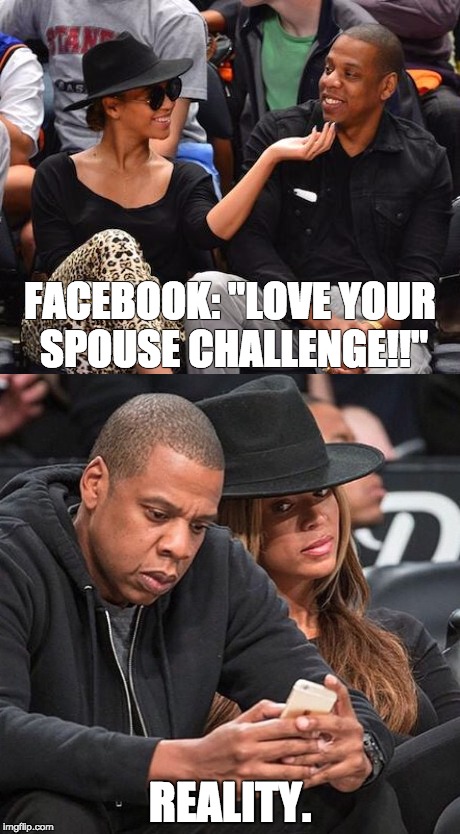 Love Your Spouse Challenge | FACEBOOK: "LOVE YOUR SPOUSE CHALLENGE!!"; REALITY. | image tagged in love your spouse challenge | made w/ Imgflip meme maker