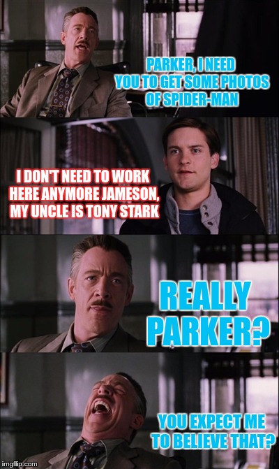 New spider-man problems | PARKER, I NEED YOU TO GET SOME PHOTOS OF SPIDER-MAN; I DON'T NEED TO WORK HERE ANYMORE JAMESON, MY UNCLE IS TONY STARK; REALLY PARKER? YOU EXPECT ME TO BELIEVE THAT? | image tagged in memes,spiderman laugh,spider-man | made w/ Imgflip meme maker