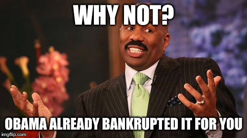 WHY NOT? OBAMA ALREADY BANKRUPTED IT FOR YOU | image tagged in memes,steve harvey | made w/ Imgflip meme maker